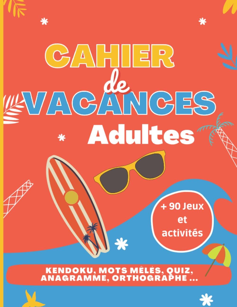 Cahier de Vacances pour Adultes: Livre de Jeux Adultes Détente - Culture Générale - Orthographe (French Edition) by Logik Editions