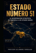 Estado Número 51: Venezuela, Estados Unidos y el nuevo tablero del poder mundial (Spanish Edition) by Prof Alejandro Alfredo Torrealba