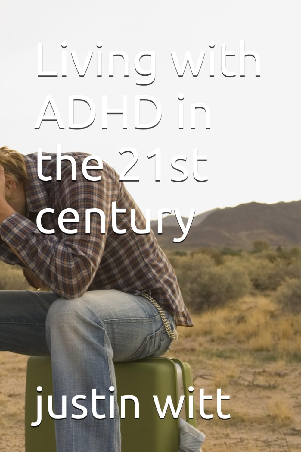 Living with ADHD in the 21st century by justin witt