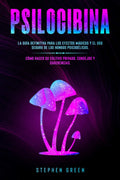 PSILOCIBINA: LA GUÍA DEFINITIVA PARA LOS EFECTOS MÁGICOS Y EL USO SEGURO DE LOS HONGOS PSICODÉLICOS. CÓMO HACER SU CULTIVO PRIVADO, CONSEJOS Y SUGERENCIAS. (Spanish Edition) by Stephen Green