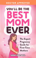 You'll Be The Best Mom Ever: The Expert Pregnancy Guide for First-Time Mothers. Everything You Need to Know for All 3 Trimesters, Birth, Postpartum Recovery, Baby Care & Thriving As A New Mom by Sarah Hartwell