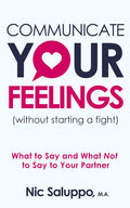 Communicate Your Feelings (without starting a fight): What to Say and What Not to Say to Your Partner (Mental & Emotional Wellness) by Nic Saluppo