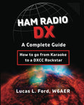 Ham Radio DX - A Complete Guide: How to go from Karaoke to a DXCC Rockstar by Lucas L Ford