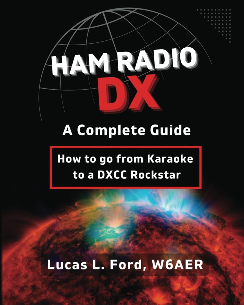 Ham Radio DX - A Complete Guide: How to go from Karaoke to a DXCC Rockstar by Lucas L Ford