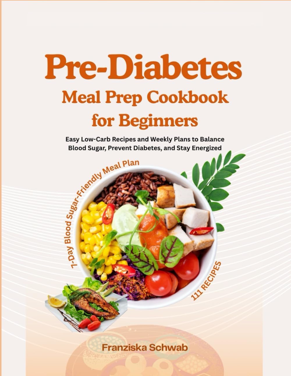 Pre-Diabetes Meal Prep Cookbook for Beginners: Easy Low-Carb Recipes and Weekly Plans to Balance Blood Sugar, Prevent Diabetes, and Stay Energized by Franziska Schwab