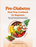 Pre-Diabetes Meal Prep Cookbook for Beginners: Easy Low-Carb Recipes and Weekly Plans to Balance Blood Sugar, Prevent Diabetes, and Stay Energized by Franziska Schwab