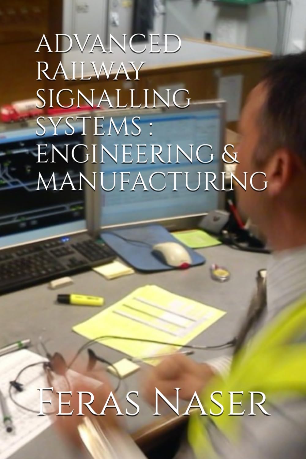 ADVANCED RAILWAY SIGNALLING SYSTEMS : ENGINEERING & MANUFACTURING by Feras Naser