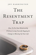 The Resentment Trap: How to Fix Your Relationship Without Losing Yourself, Begging For Change Or Blowing Up Your Life by Joy Harrington