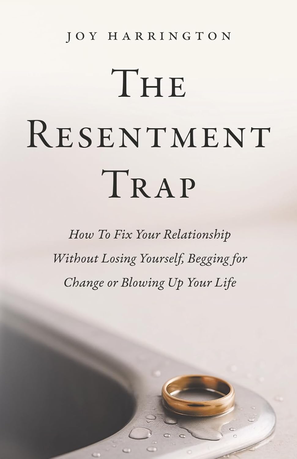 The Resentment Trap: How to Fix Your Relationship Without Losing Yourself, Begging For Change Or Blowing Up Your Life by Joy Harrington