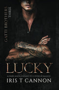 LUCKY: A Dark Mafia Enemies to Lovers Romance (Gatti Brothers) by Iris T Cannon