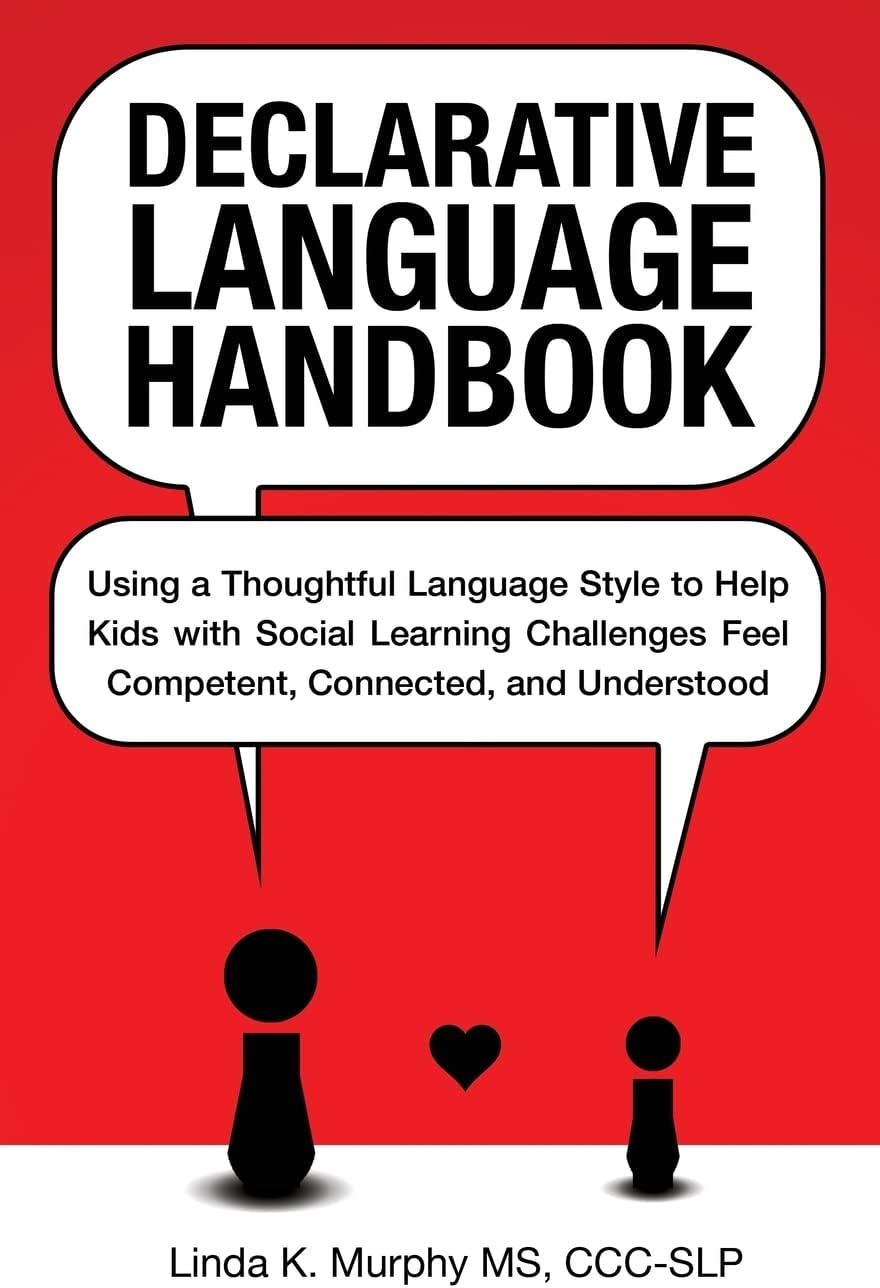 Declarative Language Handbook: Using a Thoughtful Language Style to Help Kids with Social Learning Challenges Feel Competent, Connected, and Understood by Linda K. Murphy