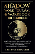 Shadow Work Journal & Workbook for Beginners: How To Integrate and Override Your Shadows, Release Blocked Energies & Heal Past Triggers - Included Inner Child Prompts by Abstract thoughts
