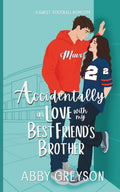 Accidentally In Love with my Best Friend's Brother: A Sweet, Enemies to Lovers, Football RomCom (Accidentally In Sports) by Abby Greyson