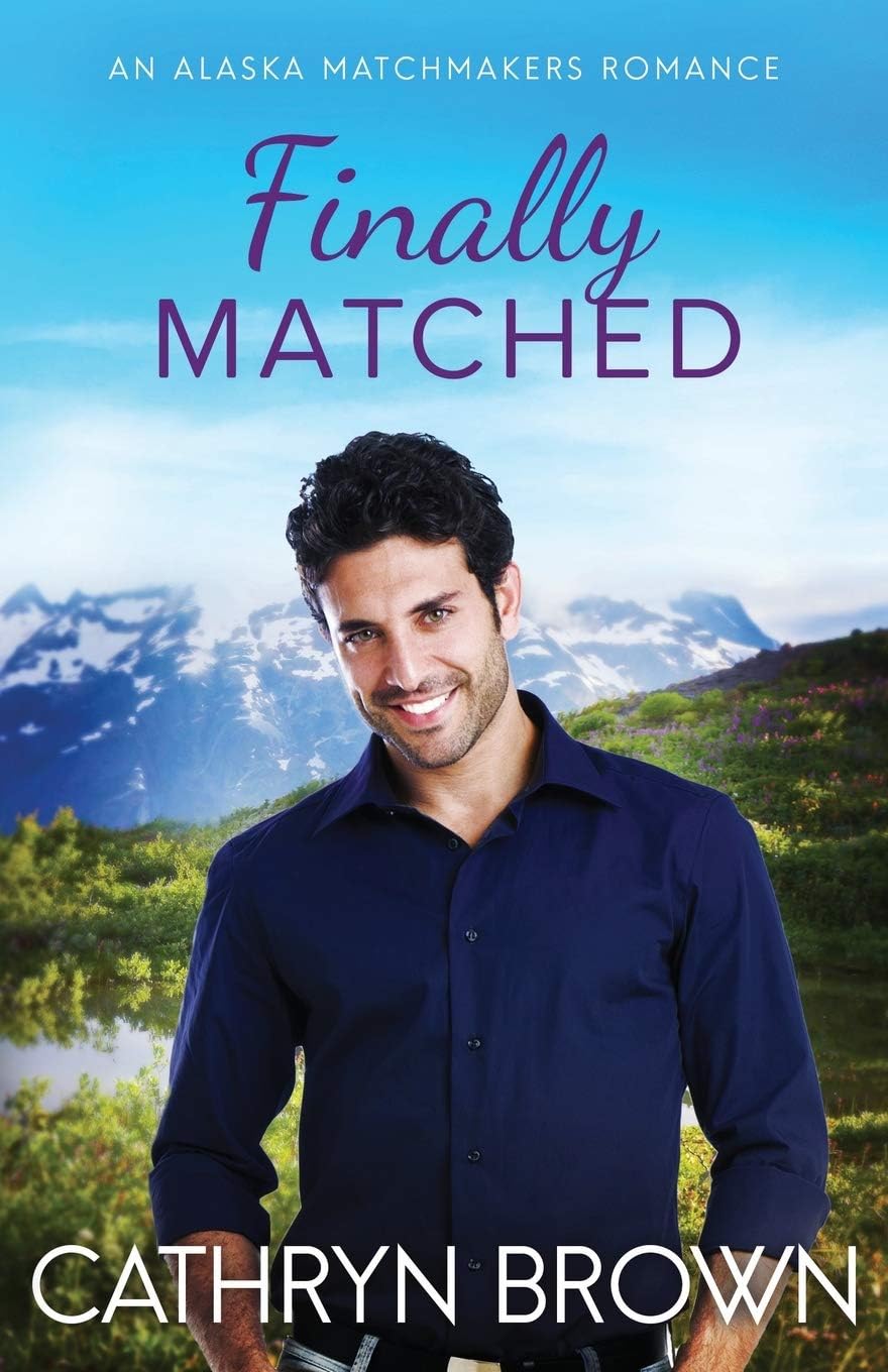 Finally Matched: A clean second chance romance (An Alaska Matchmakers Romance) by Cathryn Brown