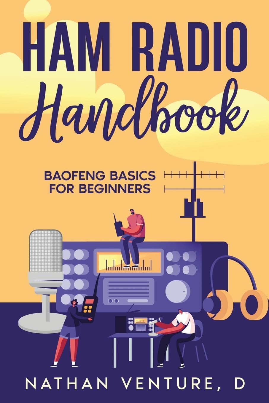 Ham Radio Handbook: Baofeng Basics for Beginners by Nathan Venture, D