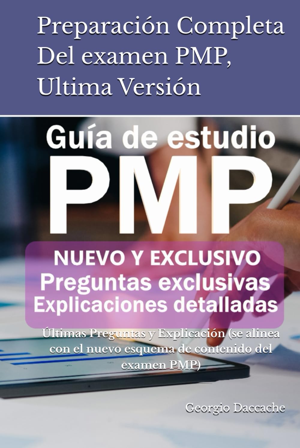 Preparación Completa Del examen PMP, Ultima Versión: Últimas Preguntas y Explicación (se alinea con el nuevo esquema de contenido del examen PMP) (Spanish Edition) by Georgio Daccache