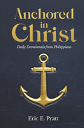 Anchored in Christ: Daily Devotionals from Philippians by Eric Pratt