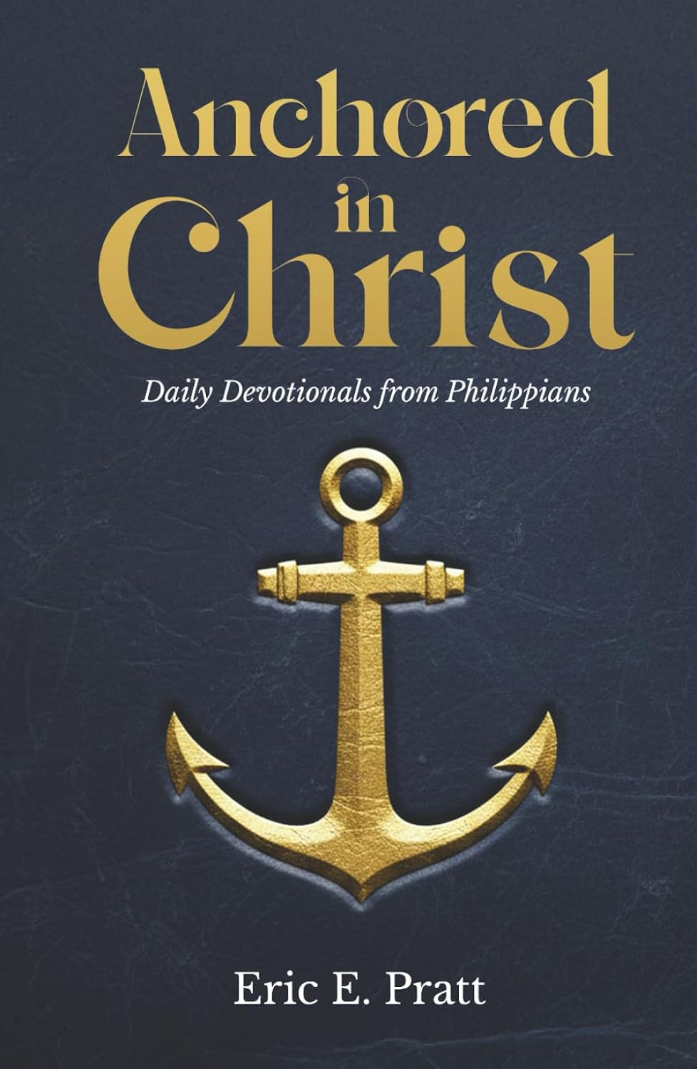 Anchored in Christ: Daily Devotionals from Philippians by Eric Pratt