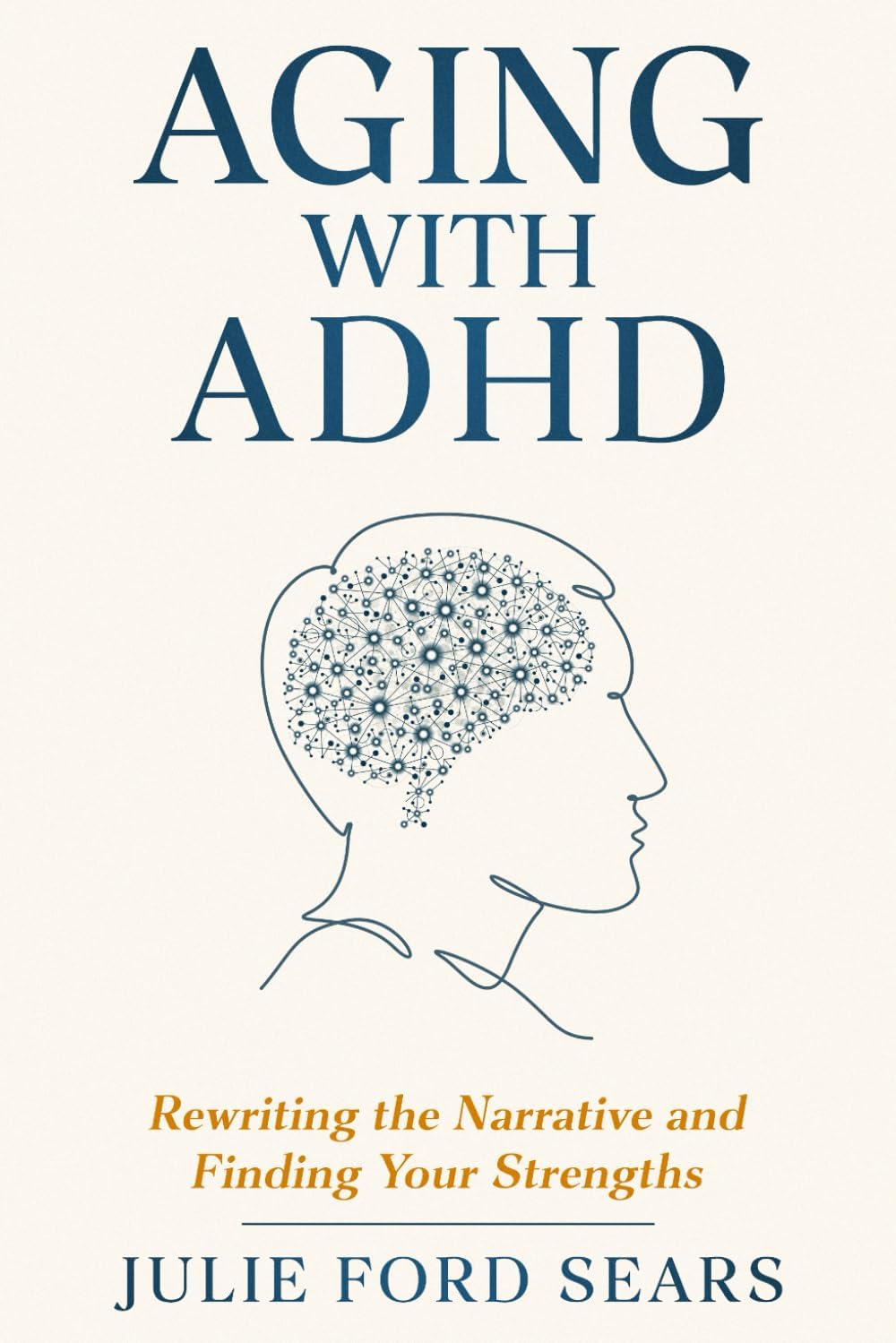 Aging With ADHD: Rewriting the Narrative and Finding Your Strengths by Julie Ford Sears