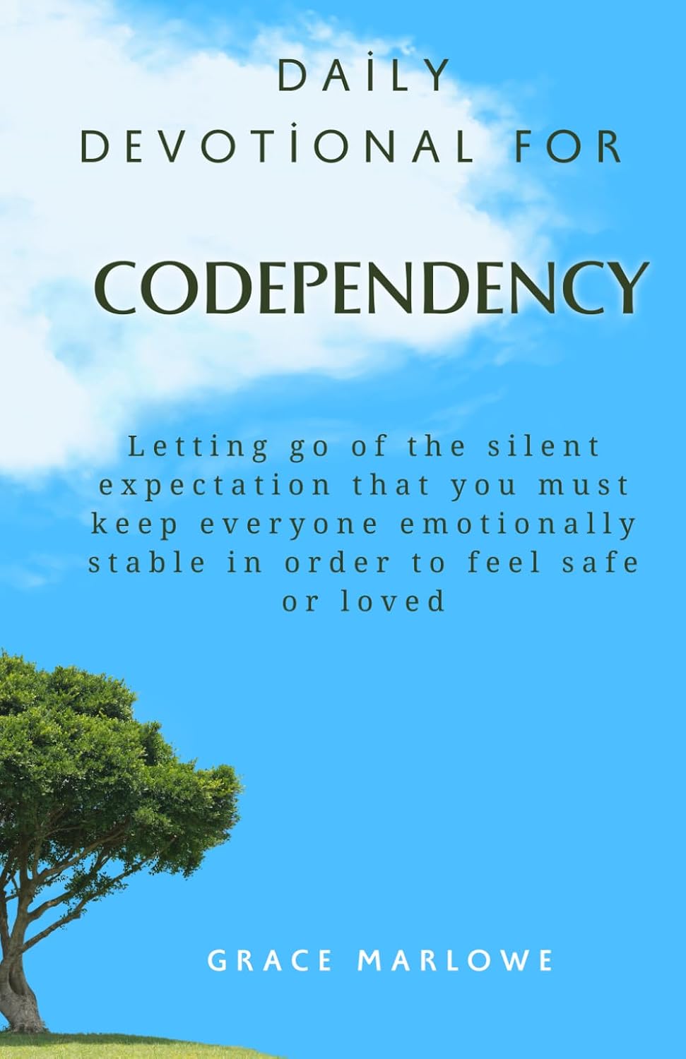 Daily Devotional for Codependency: Letting go of the silent expectation that you must keep everyone emotionally stable in order to feel safe or loved by Grace Marlowe