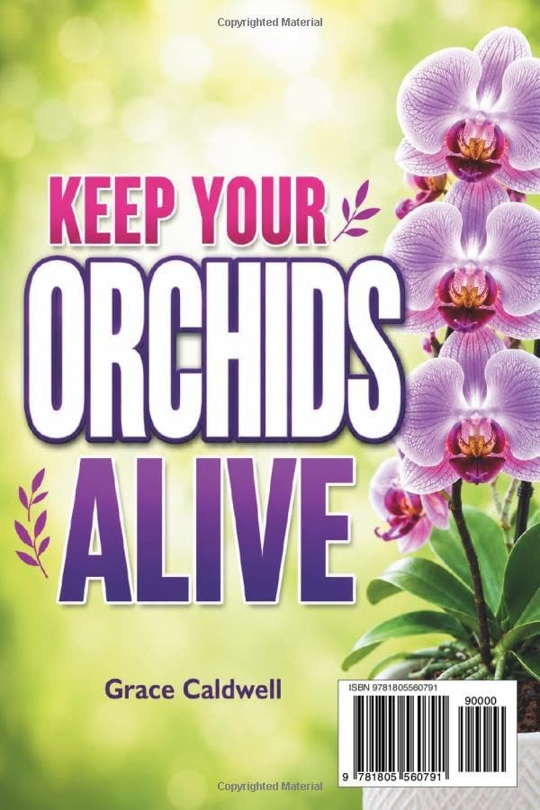 Keep Your Orchids Alive: The Grower’s Guide to Cultivating Beautiful Blooms at Home | Step-by-Step Gardening Secrets for Watering, Humidity, Temperature, Propagation & More by Grace Caldwell