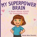 My Superpower Brain: A Book About ADHD for Awesome Girls by RosieMae Daniels