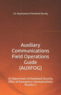 Auxiliary Communications Field Operations Guide (AUXFOG): US Department of Homeland Security Office of Emergency Communications Version 1.1 by US Dept. of Homeland Security