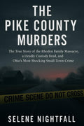 THE PIKE COUNTY MURDERS: The True Story of the Rhoden Family Massacre, a Deadly Custody Feud, and Ohio’s Most Shocking Small-Town Crime by Selene Nightfall