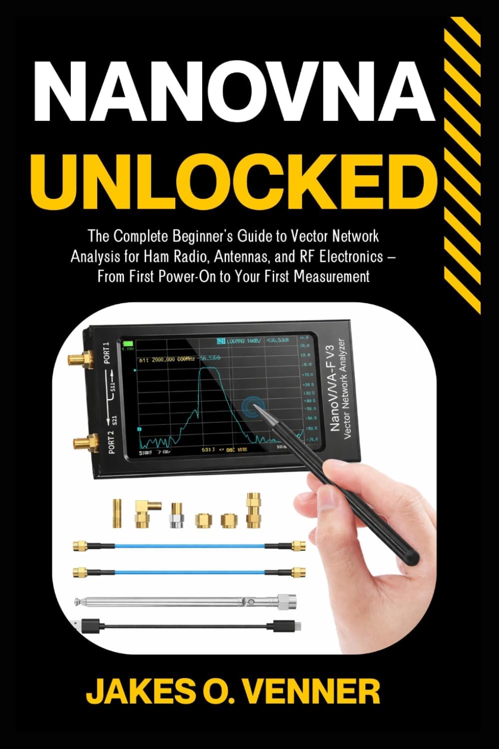 NanoVNA Unlocked: The Complete Beginner's Guide to Vector Network Analysis for Ham Radio, Antennas, and RF Electronics — From First Power-On to Your ... (The NanoVNA Complete Guide Series) by Jakes O. Venner