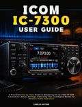 ICOM IC-7300 User Guide: A Practical Step-by-Step Guide to Mastering the IC-7300 HF SDR Transceiver, Setup, Settings, Operating Tips, and Digital Modes for Amateur Radio Operators by Charles Antoine