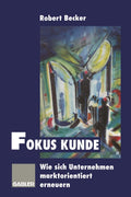 Fokus Kunde: Wie sich Unternehmen marktorientiert erneuern (German Edition) by Robert Becker