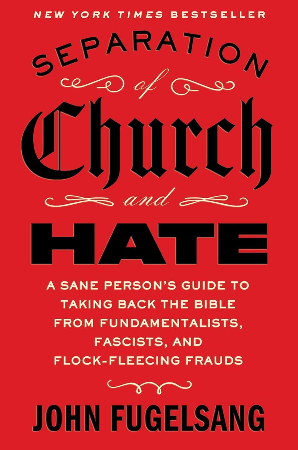 Separation of Church and Hate: A Sane Person's Guide to Taking Back the Bible from Fundamentalists, Fascists, and Flock-Fleecing Frauds by John Fugelsang