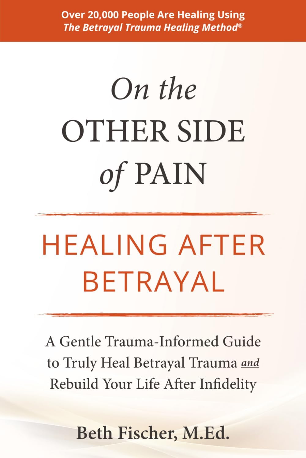 On the Other Side of Pain: Healing After Betrayal: A Gentle Trauma-Informed Guide to Truly Heal Betrayal Trauma and Rebuild Your Life After Infidelity by Beth Fischer M.Ed.