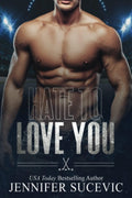 Hate to Love You: An Enemies-to-Lovers Fake Dating New Adult College Sports Romance by Jennifer Sucevic