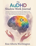 The AuDHD Shadow Work Journal: Prompts and Exercises for Processing Late Diagnosis Grief, Unmasking, and Reparenting Your Inner Neurodivergent Child After Adult Autism and ADHD Discovery by Rose Alberta Worthington