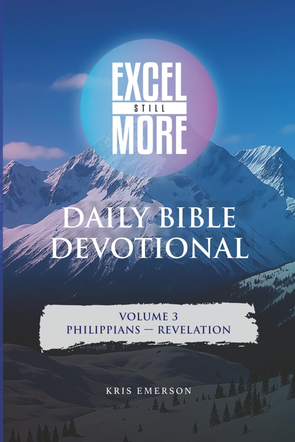 Daily Bible Devotional: Volume 3 (Philippians - Revelation): A Spiritual Companion to Personal Bible Study: Providing a recap, application, prayer and set of questions for each New Testament chapter by Kris Emerson