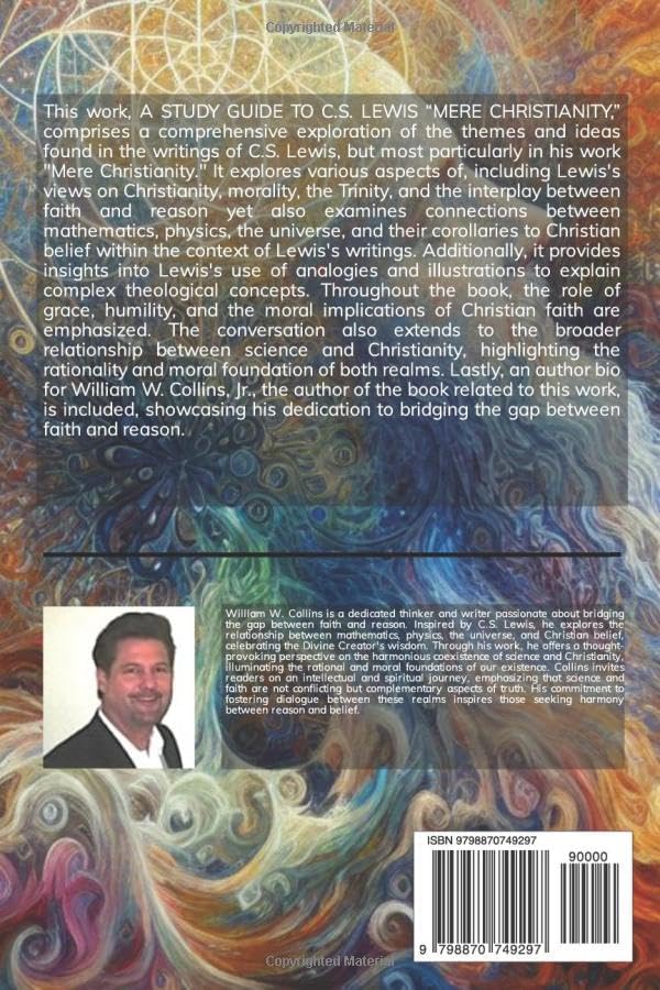 A STUDY GUIDE TO C.S. LEWIS “MERE CHRISTIANITY”: A Journey through the Universe of Reason, Faith, Science and Belief by William W Collins