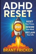 ADHD RESET: REST your Focus. REWIRE your Mind. RECLAIM your Life. by BRANT FRICKER
