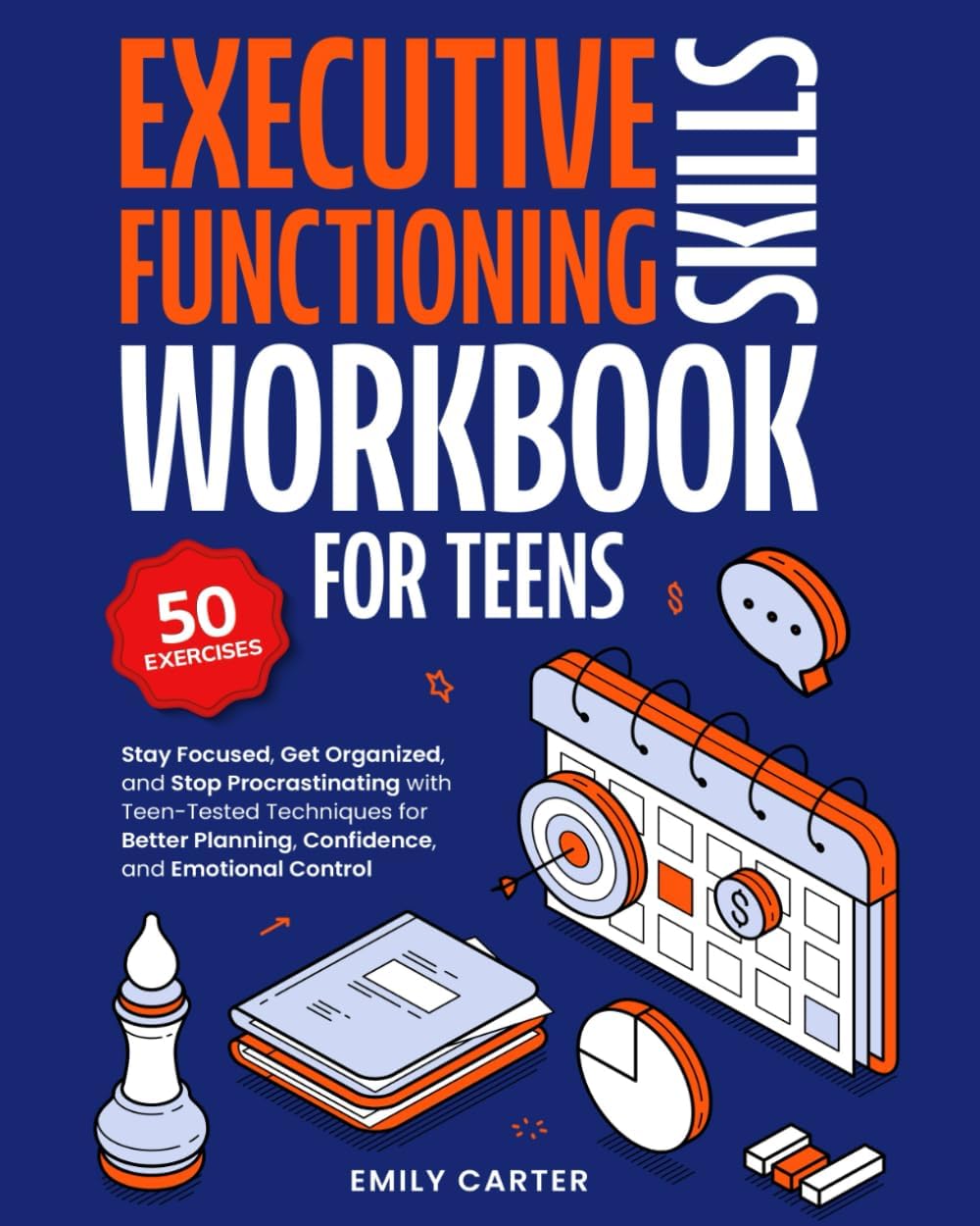 Executive Functioning Skills Workbook for Teens: Stay Focused, Get Organized, and Stop Procrastinating with Teen-Tested Techniques for Better ... and Emotional Control (Life Skill Handbooks) by Emily Carter