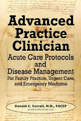 Advanced Practice Clinician Acute Care Protocols and Disease Management: For Family Practice, Urgent Care, and Emergency Medicine by Donald Correll