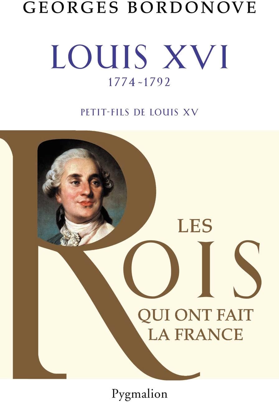 Les Rois qui ont fait la France - Louis XVI, 1774-1792: Petit-fils de Louis XV by Georges Bordonove