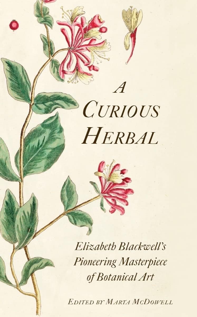 A Curious Herbal: Elizabeth Blackwell's Pioneering Masterpiece of Botanical Art by Marta McDowell