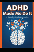 ADHD Made Me Do It: A Chaos Gremlin’s Guide to Adulting, Executive Dysfunction, and Surviving a Neurotypical World by Tim Alia