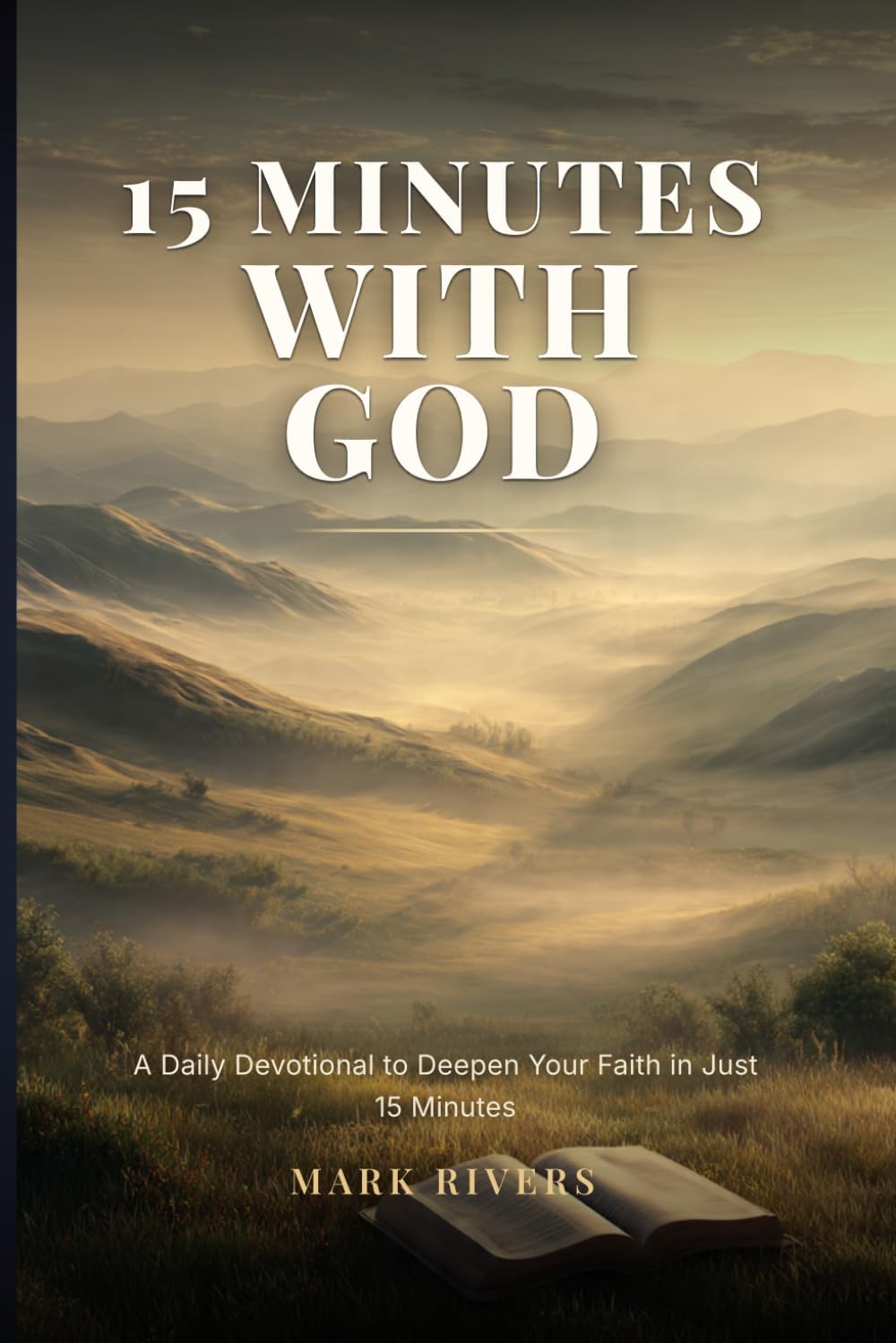 15 Minutes with God, A Daily Devotional to Deepen Your Faith in Just 15 Minutes by Mark Rivers
