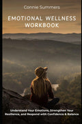 Emotional Wellness Workbook: Understand Your Emotions, Strengthen Your Resilience, and Respond with Confidence & Balance by Connie Summers