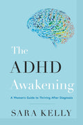 The ADHD Awakening: A Woman's Guide to Thriving After Diagnosis by Sara Kelly