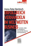 Erfolgreich verhandeln im weltweiten Business: Verhalten, Taktik und Strategie für internationale Meetings und Präsentationen (German Edition) by Hans-Peter Rentzsch