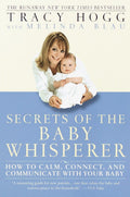 Secrets of the Baby Whisperer: How to Calm, Connect, and Communicate with Your Baby by Tracy Hogg