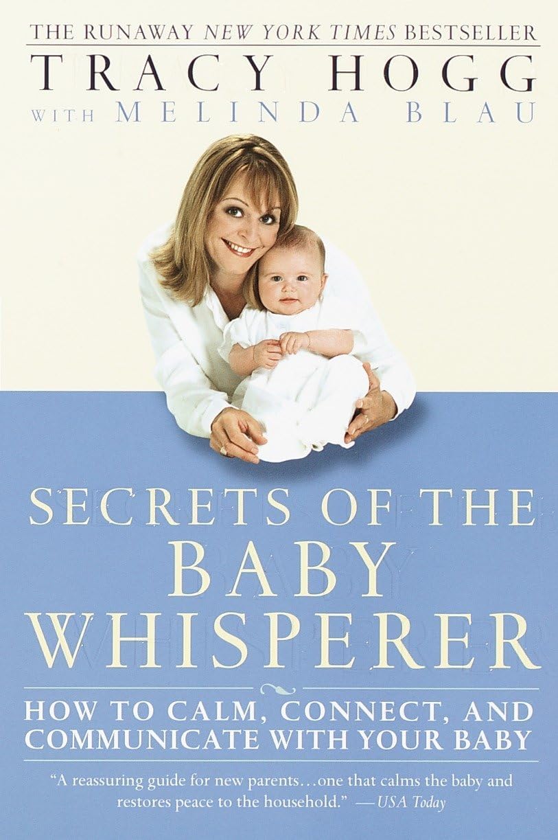 Secrets of the Baby Whisperer: How to Calm, Connect, and Communicate with Your Baby by Tracy Hogg