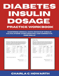 Diabetes Insulin Dosage Practice Workbook: Mastering Medical Math - 50 Days of Insulin Calculations, Carb Counting, and Corrective Dose Drills by Charla C. Howarth